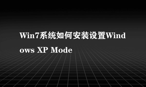 Win7系统如何安装设置Windows XP Mode