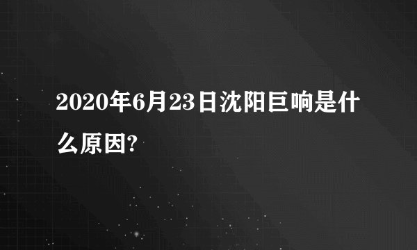 2020年6月23日沈阳巨响是什么原因?