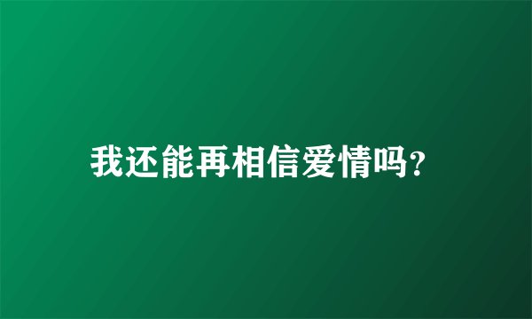 我还能再相信爱情吗？