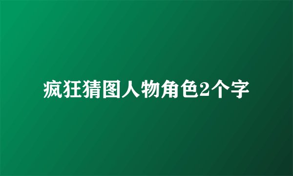 疯狂猜图人物角色2个字