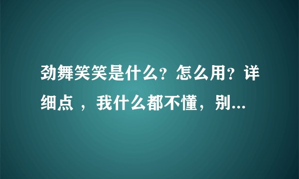 劲舞笑笑是什么？怎么用？详细点 ，我什么都不懂，别叫我上百度 我看不明白