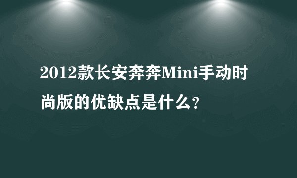 2012款长安奔奔Mini手动时尚版的优缺点是什么？