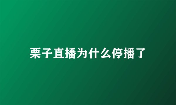 栗子直播为什么停播了