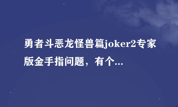 勇者斗恶龙怪兽篇joker2专家版金手指问题，有个怪物的72般完全变化的，不会用，求解