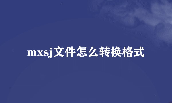 mxsj文件怎么转换格式