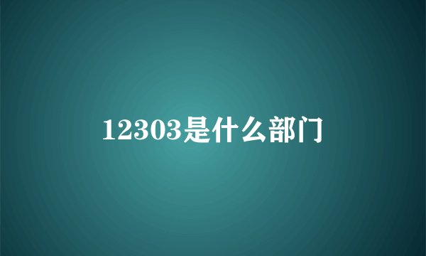 12303是什么部门