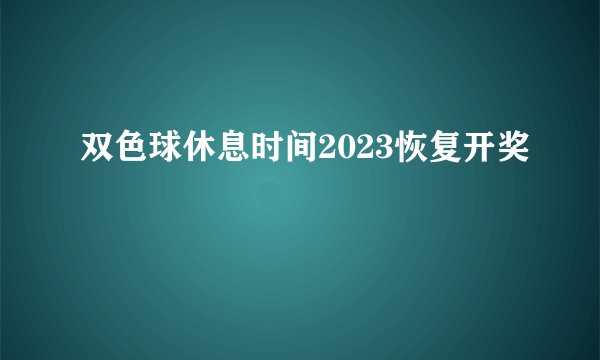 双色球休息时间2023恢复开奖