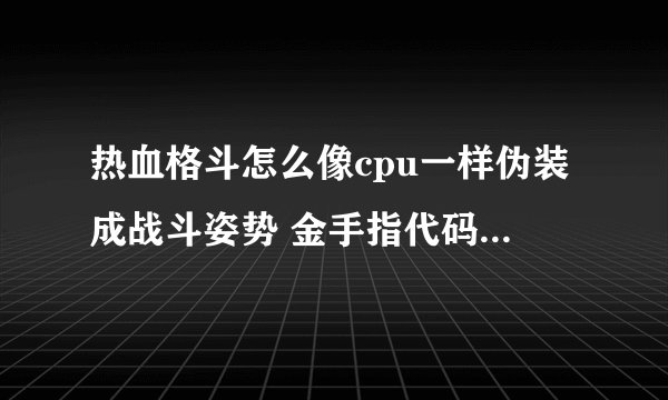 热血格斗怎么像cpu一样伪装成战斗姿势 金手指代码是什么？