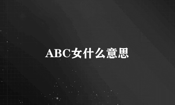 ABC女什么意思
