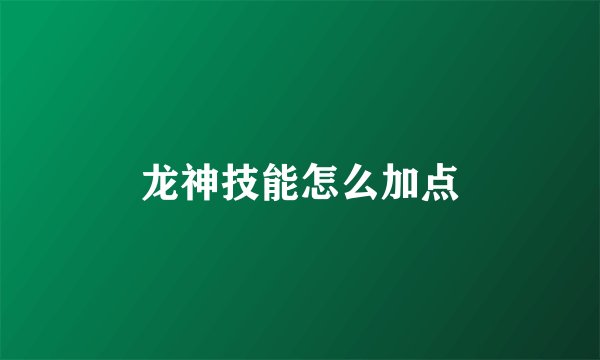 龙神技能怎么加点