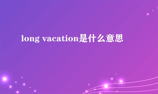 long vacation是什么意思