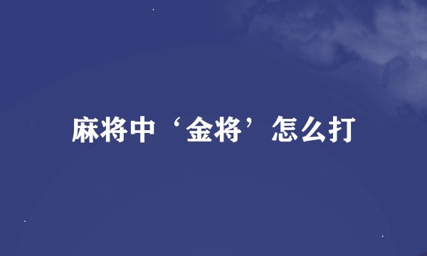 麻将中‘金将’怎么打