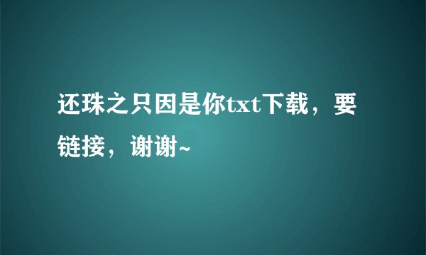 还珠之只因是你txt下载，要链接，谢谢~