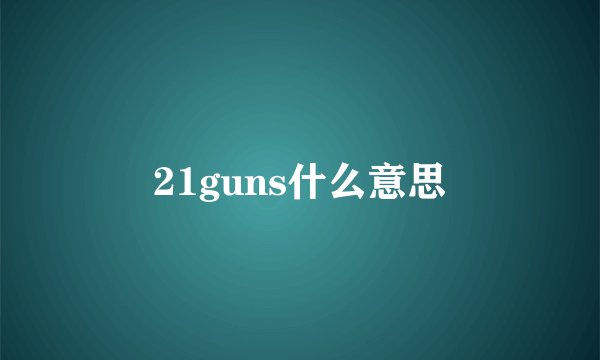 21guns什么意思