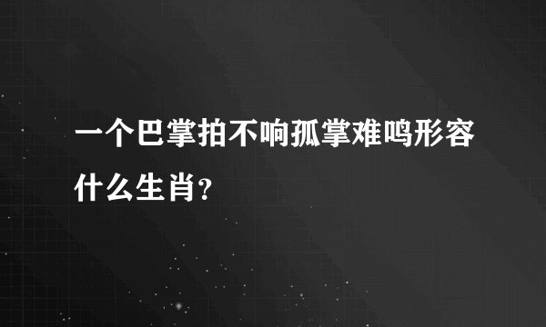 一个巴掌拍不响孤掌难鸣形容什么生肖？