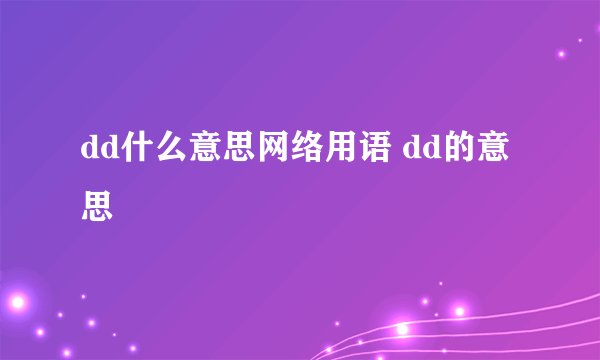 dd什么意思网络用语 dd的意思