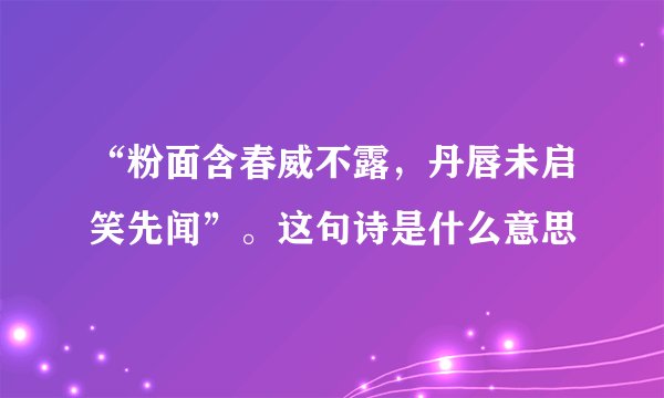 “粉面含春威不露，丹唇未启笑先闻”。这句诗是什么意思