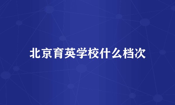 北京育英学校什么档次