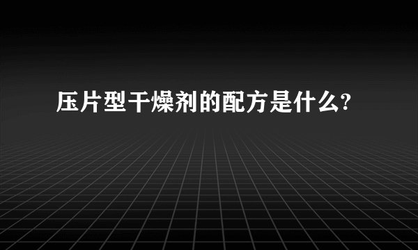 压片型干燥剂的配方是什么?