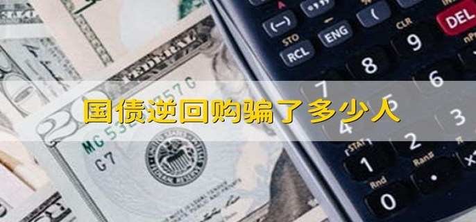 国债逆回购骗了多少人 它是国债的一种吗