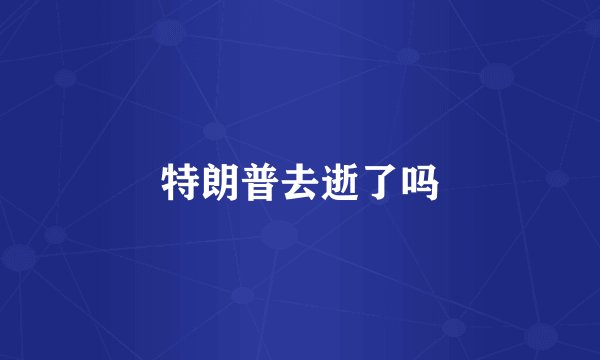 特朗普去逝了吗