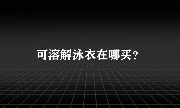 可溶解泳衣在哪买？