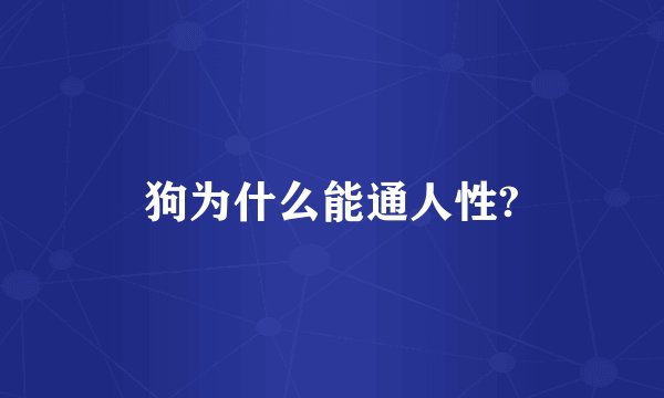 狗为什么能通人性?