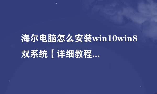 海尔电脑怎么安装win10win8双系统【详细教程】-搜狗输入法