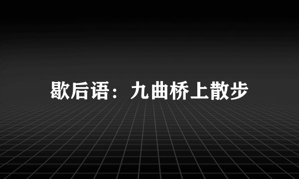 歇后语：九曲桥上散步