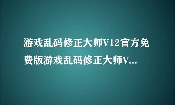 游戏乱码修正大师V12官方免费版游戏乱码修正大师V12官方免费版功能简介