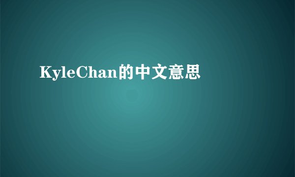 KyleChan的中文意思