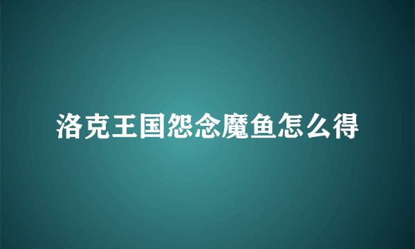 洛克王国怨念魔鱼怎么得