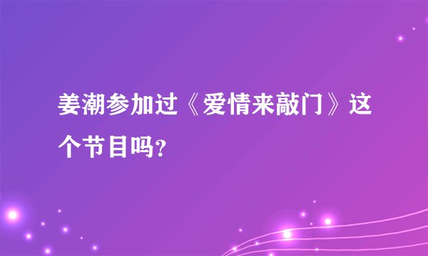 姜潮参加过《爱情来敲门》这个节目吗？