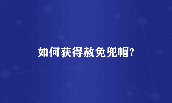 如何获得赦免兜帽?