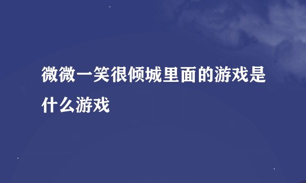 微微一笑很倾城里面的游戏是什么游戏