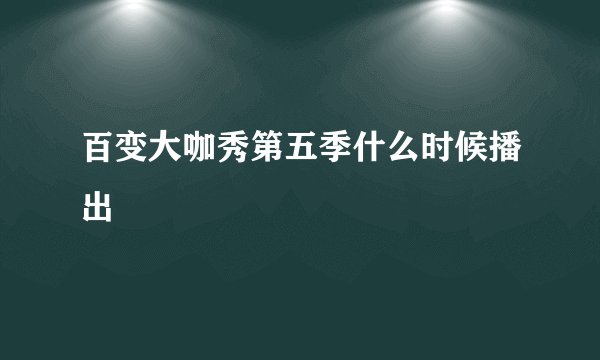 百变大咖秀第五季什么时候播出