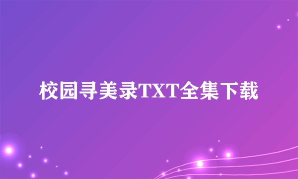校园寻美录TXT全集下载