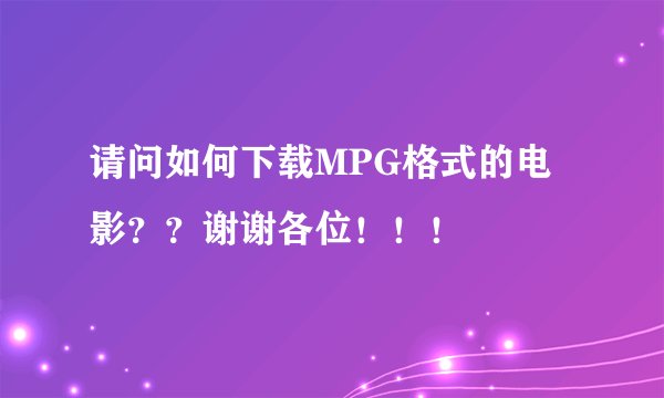 请问如何下载MPG格式的电影？？谢谢各位！！！