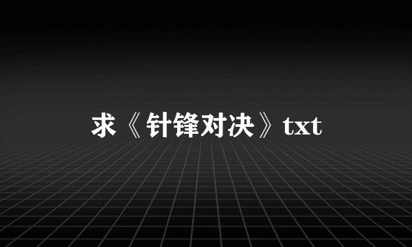 求《针锋对决》txt