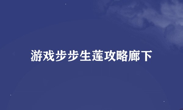 游戏步步生莲攻略廊下