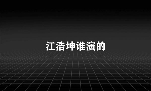 江浩坤谁演的