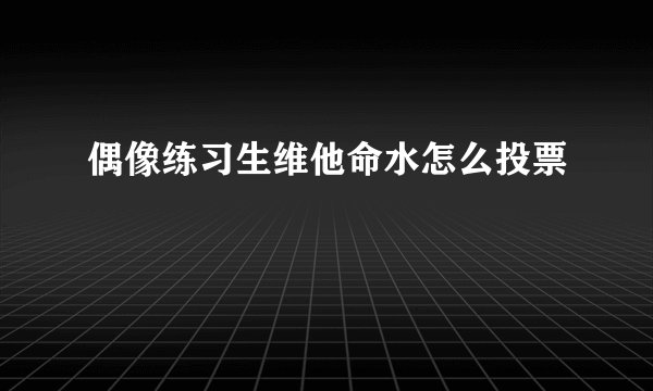 偶像练习生维他命水怎么投票