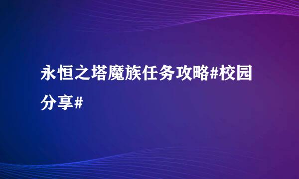 永恒之塔魔族任务攻略#校园分享#