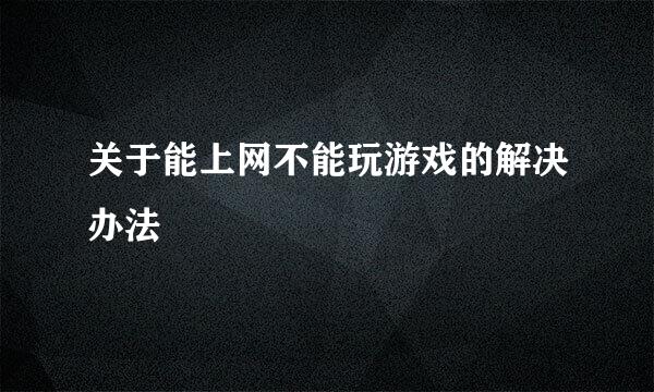 关于能上网不能玩游戏的解决办法