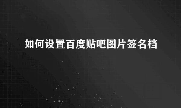 如何设置百度贴吧图片签名档