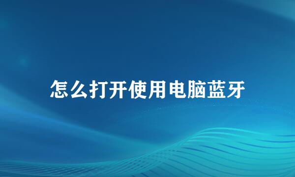 怎么打开使用电脑蓝牙