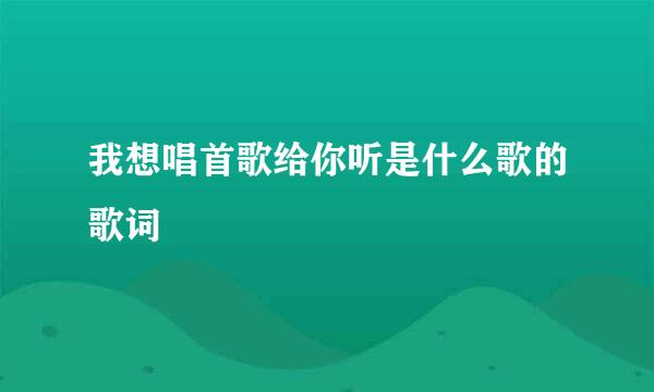我想唱首歌给你听是什么歌的歌词