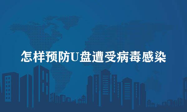 怎样预防U盘遭受病毒感染