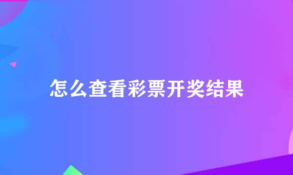 怎么查看彩票开奖结果