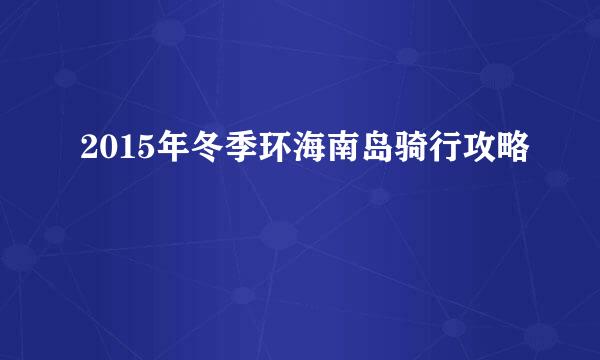 2015年冬季环海南岛骑行攻略
